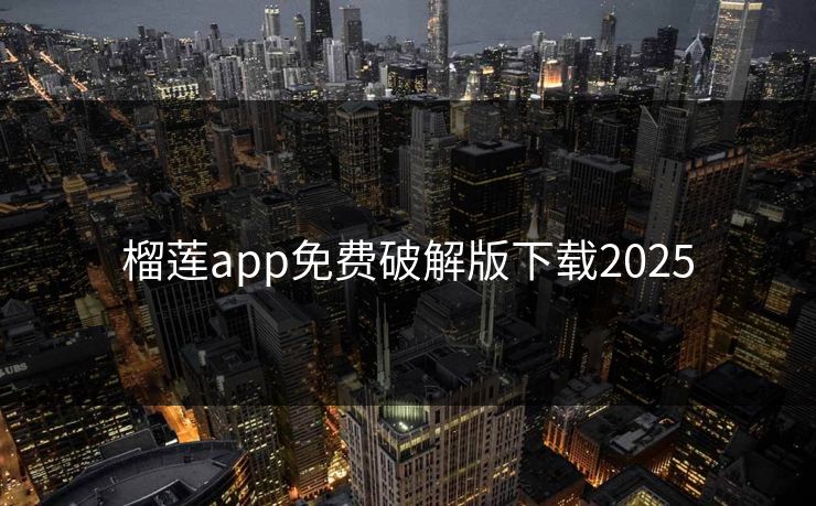 榴莲app免费破解版下载2025