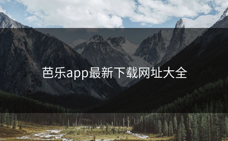芭乐app最新下载网址大全 芭乐app最新下载网址大全